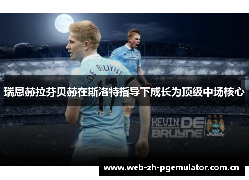 瑞恩赫拉芬贝赫在斯洛特指导下成长为顶级中场核心 瑞恩赫拉芬贝赫在斯洛特指导下成长为顶级中场核心