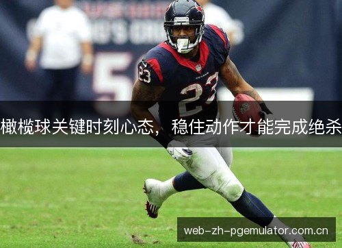 橄榄球关键时刻心态,稳住动作才能完成绝杀 橄榄球关键时刻心态,稳住动作才能完成绝杀